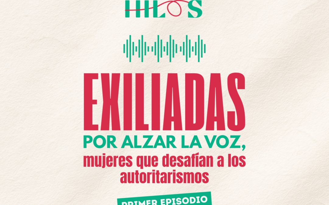 Exiliadas por alzar la voz, mujeres que desafían a los autoritarismos