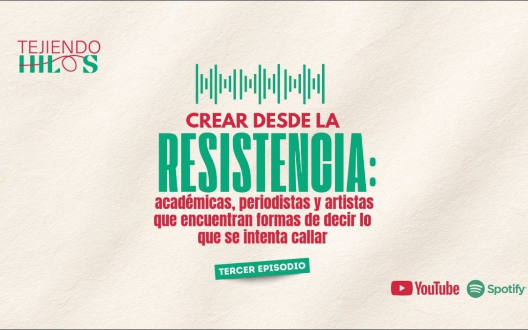 Crear desde la resistencia | Tejiendo Hilos Ep. 3